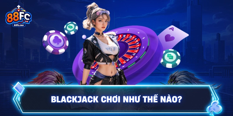 Blackjack chơi như thế nào?