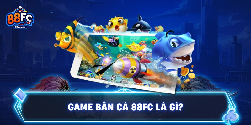 Game bắn cá 88FC là gì?