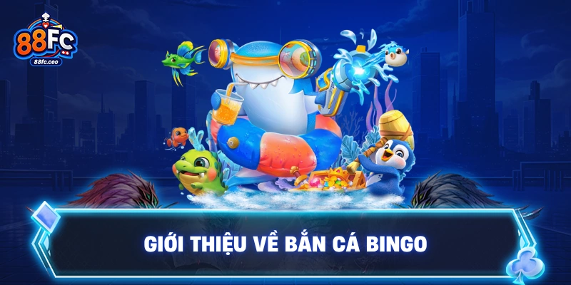 Giới thiệu về Bắn Cá Bingo