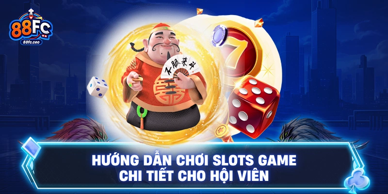 Hướng dẫn chơi slots game chi tiết cho hội viên