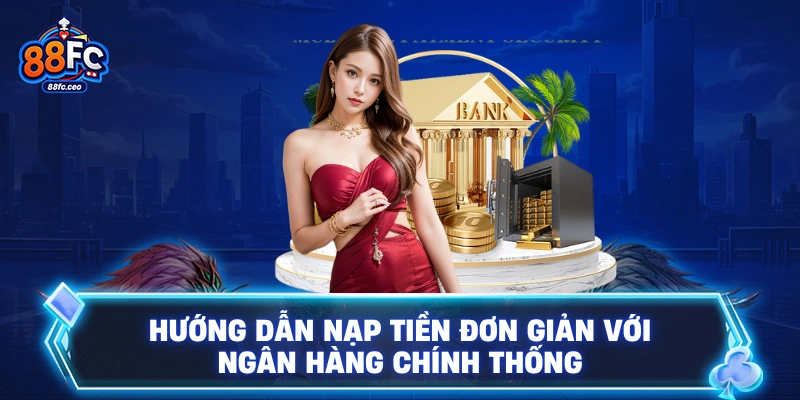 Hướng dẫn nạp tiền đơn giản với ngân hàng chính thống