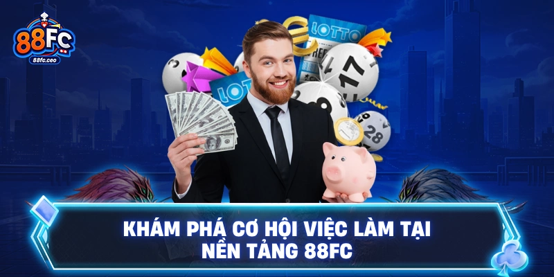Khám phá cơ hội việc làm tại nền tảng 88FC