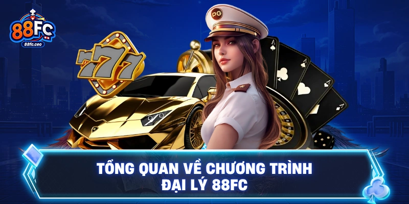 Tổng quan về chương trình đại lý 88FC